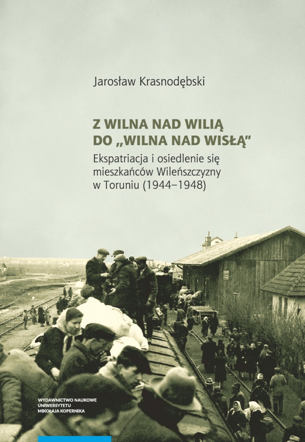 obrazek: Okładka książki "Z Wilna nad Wilią do "Wilna nad Wisłą". Ekspatriacja i osiedlenie się mieszkańców Wileńszczyzny w Toruniu (1944-1948)" Jarosława Krasnodębskiego Zdjęcie ilustracyjne