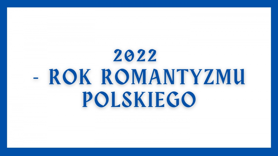 Napis: 2022 - Rok Romantyzmu Polskiego