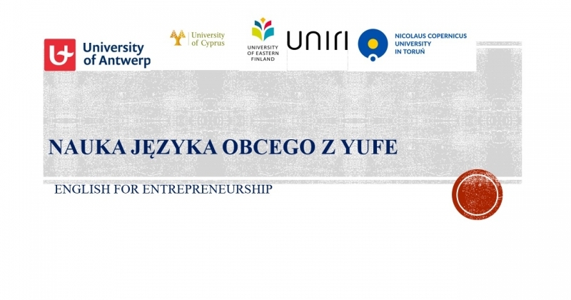 in the upper part of the picture there are logotypes of the universities( from the left: University of Antwerp, university of Cyprus, University of Eastern Finland, University of Rijeka, and NCU University )  In the middle of the picture there is an inscription: Learning a Foreign Language with YUFE, and below it - a name of the course: English for Entrepreneurship