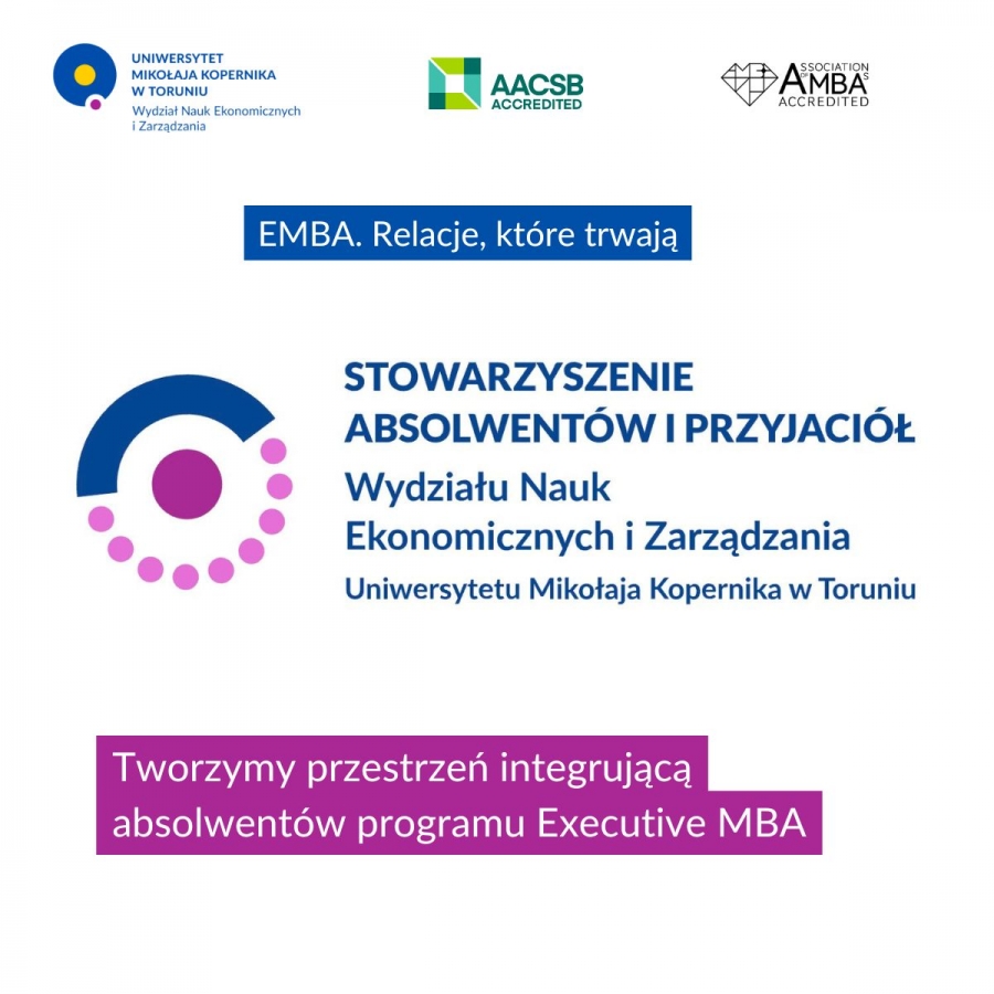 Grafika na białym tle z tekstem u góry EMBA. Relacje, które trwają oraz z tekstem na dole Tworzymy przestrzeń integrującą absolwentów programu Executive MBA. U góry logotyp WNEiZ UMK. AACSB accredited, AMBA accredited. W środku logo Stowarzyszenia Absolwentów i Przyjaciół WNEiZ UMK.