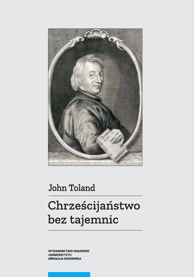 Okładka książki Chrześcijaństwo bez tajemnic wydanej przez Wydawnictwo Naukowe UMK. Dominują stonowane szare barwy W centralnym miejscu portret John Toland, poniżej tytuł. w kolorze czarnym