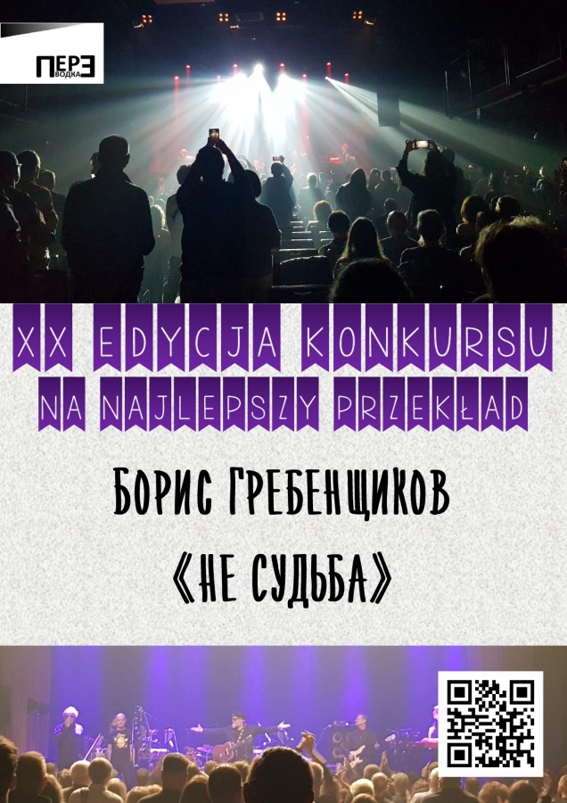 Opis ogólny: Plakat informujący o 20. edycji konkursu na najlepszy przekład. Kompozycja składa się z trzech części: górnej i dolnej z fotografiami z koncertu oraz środkowej z treścią tekstową na jasnym tle.  Szczegóły wizualne:  Góra: Zdjęcie z perspektywy widowni w ciemnej sali koncertowej. Widoczne sylwetki ludzi patrzących w stronę jasno oświetlonej sceny. Niektórzy fani nagrywają występ telefonami. W lewym górnym rogu znajduje się logo z napisem ??????????? (Perewodka).  Środek: Na jasnoszarym tle, w fioletowych proporczykach, widnieje napis w języku polskim: ?XX EDYCJA KONKURSU NA NAJLEPSZY PRZEKŁAD?. Poniżej, czarną czcionką w języku rosyjskim (cyrylicą), zapisano autora i tytuł utworu: ?????? ??????????? ? ?? ??????? (Boris Griebienszczikow ? Nie sud?ba).  Dół: Zdjęcie przedstawiające zespół muzyczny na scenie w fioletowym oświetleniu. Na pierwszym planie widać głowy publiczności. W prawym dolnym rogu umieszczono biały kod QR.